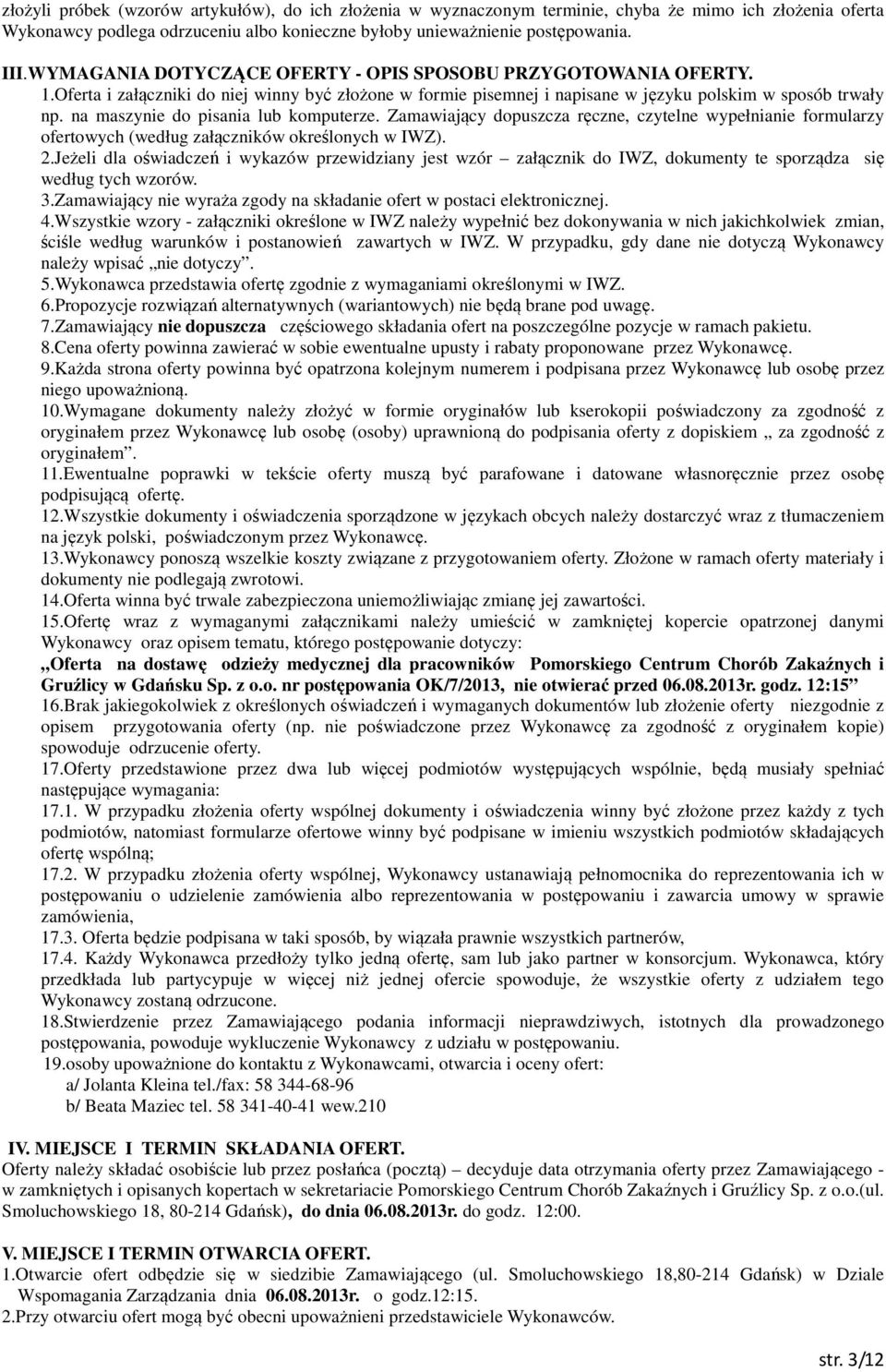 na maszynie do pisania lub komputerze. Zamawiający dopuszcza ręczne, czytelne wypełnianie formularzy ofertowych (według załączników określonych w IWZ). 2.