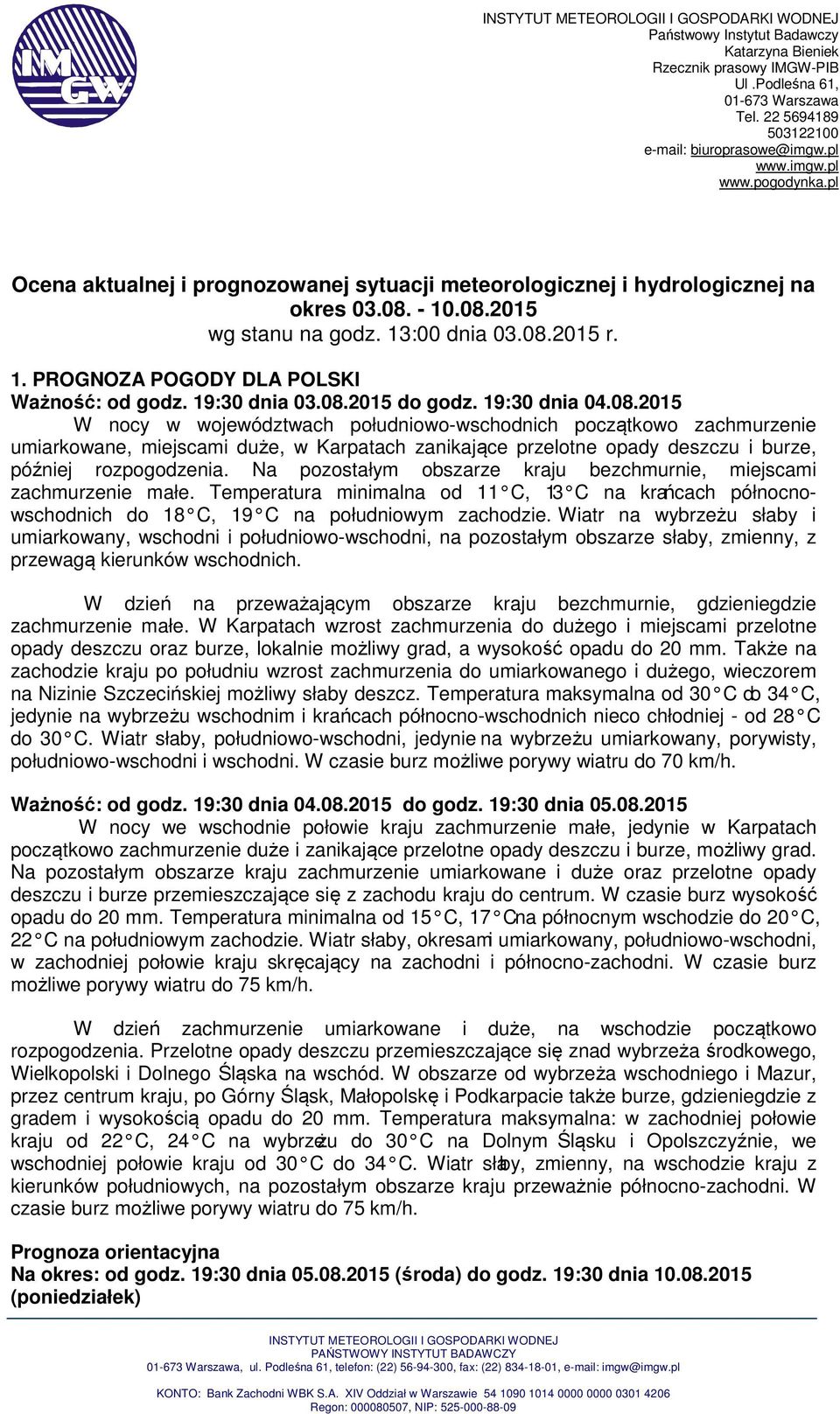 19:30 dnia 03.08.2015 do godz. 19:30 dnia 04.08.2015 W nocy w województwach południowo-wschodnich początkowo zachmurzenie umiarkowane, miejscami duże, w Karpatach zanikające przelotne opady deszczu i burze, później rozpogodzenia.