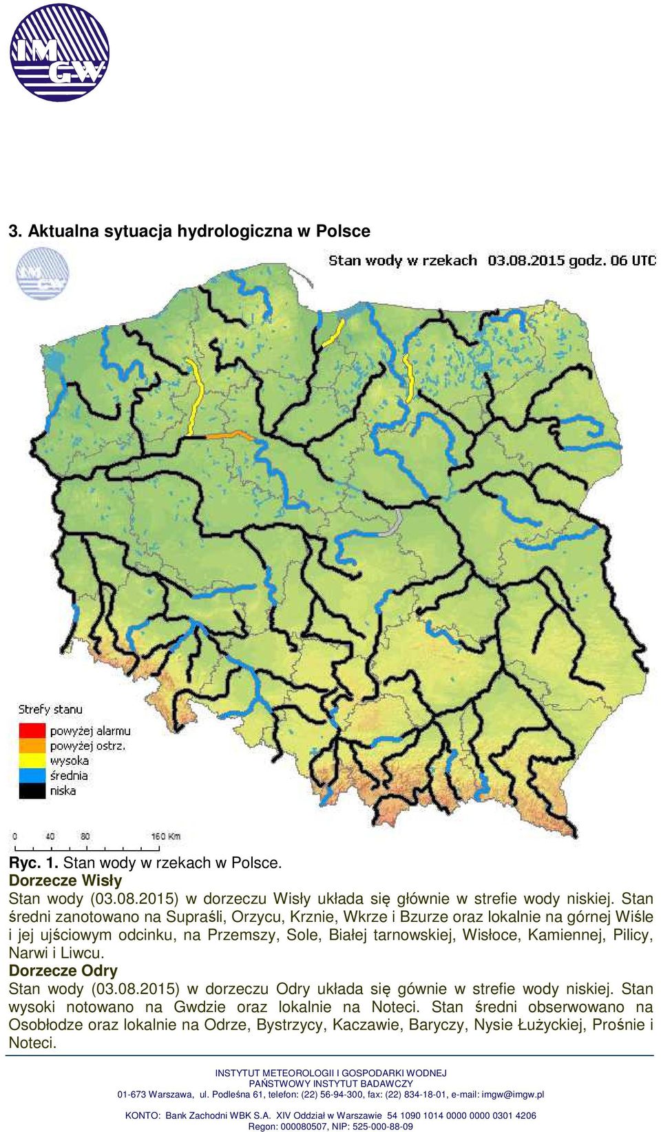 Stan średni zanotowano na Supraśli, Orzycu, Krznie, Wkrze i Bzurze oraz lokalnie na górnej Wiśle i jej ujściowym odcinku, na Przemszy, Sole, Białej tarnowskiej,