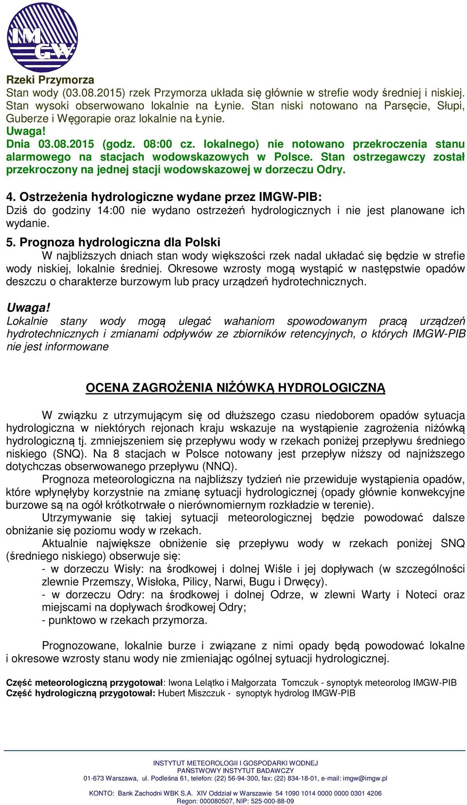 lokalnego) nie notowano przekroczenia stanu alarmowego na stacjach wodowskazowych w Polsce. Stan ostrzegawczy został przekroczony na jednej stacji wodowskazowej w dorzeczu Odry. 4.