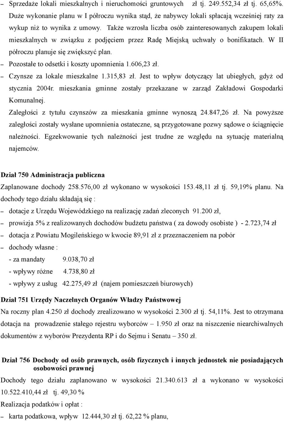 Także wzrosła liczba osób zainteresowanych zakupem lokali mieszkalnych w związku z podjęciem przez Radę Miejską uchwały o bonifikatach. W II półroczu planuje się zwiększyć plan.