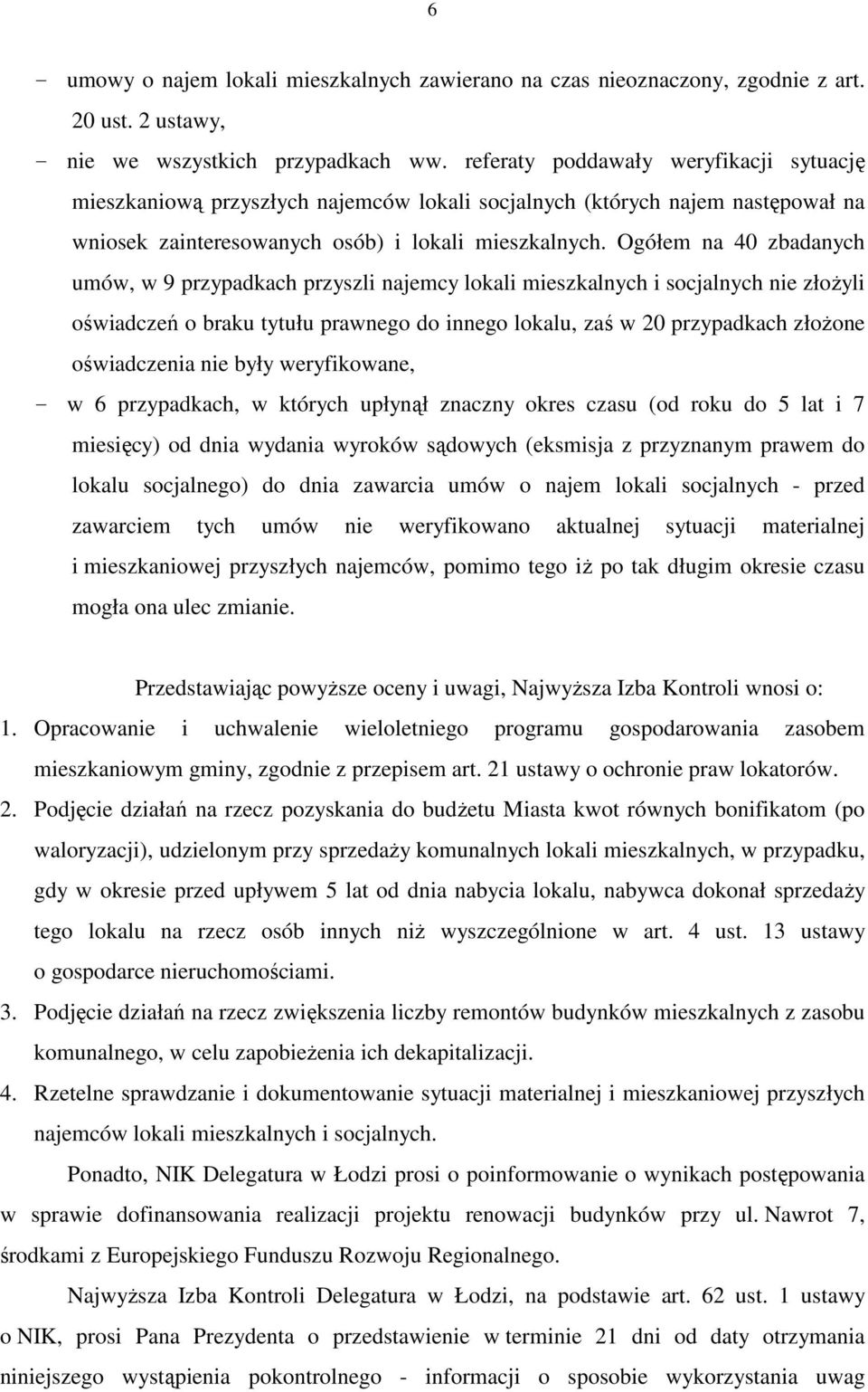 Ogółem na 40 zbadanych umów, w 9 przypadkach przyszli najemcy lokali mieszkalnych i socjalnych nie złoŝyli oświadczeń o braku tytułu prawnego do innego lokalu, zaś w 20 przypadkach złoŝone