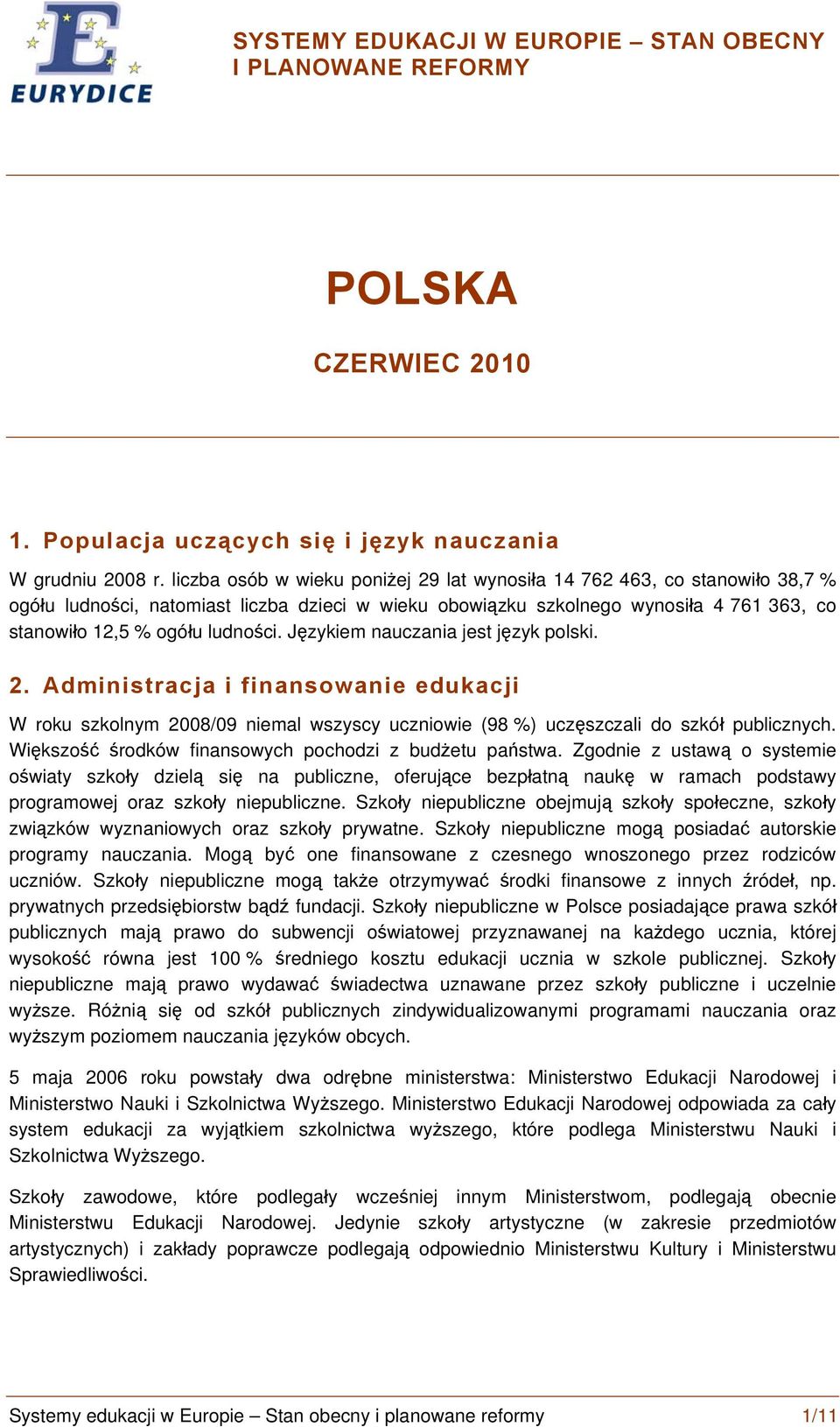 Językiem nauczania jest język polski. 2. Administracja i finansowanie edukacji W roku szkolnym 2008/09 niemal wszyscy uczniowie (98 %) uczęszczali do szkół publicznych.