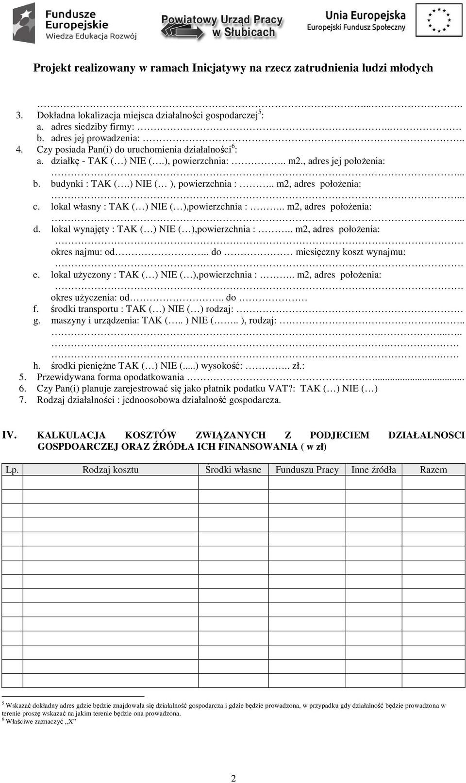 . m2, adres położenia:... d. lokal wynajęty : TAK ( ) NIE ( ),powierzchnia :.. m2, adres położenia:. okres najmu: od.. do miesięczny koszt wynajmu:. e. lokal użyczony : TAK ( ) NIE ( ),powierzchnia :.