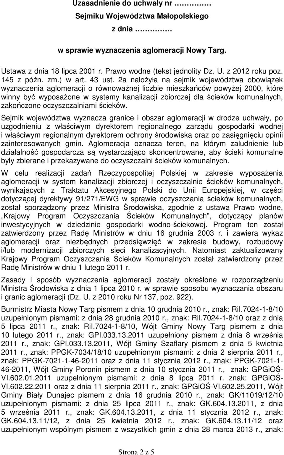 2a nałoŝyła na sejmik województwa obowiązek wyznaczenia aglomeracji o równowaŝnej liczbie mieszkańców powyŝej 2000, które winny być wyposaŝone w systemy kanalizacji zbiorczej dla ścieków komunalnych,