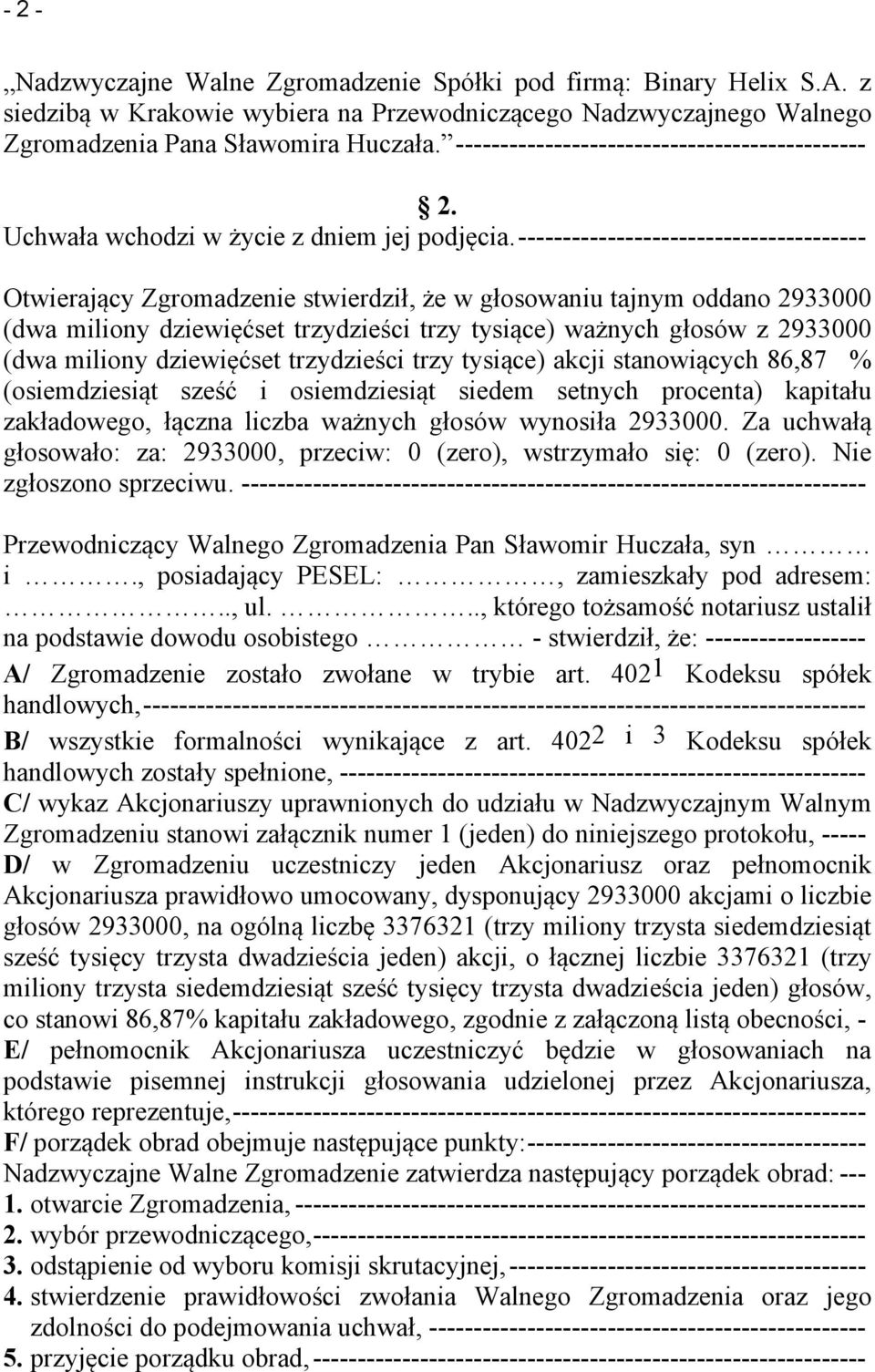 (dwa miliony dziewięćset trzydzieści trzy tysiące) akcji stanowiących 86,87 % (osiemdziesiąt sześć i osiemdziesiąt siedem setnych procenta) kapitału Przewodniczący Walnego Zgromadzenia Pan Sławomir
