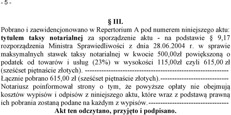 2004 r. w sprawie maksymalnych stawek taksy notarialnej w kwocie 500,00zł powiększoną o podatek od towarów i usług (23%) w wysokości 115,00zł czyli 615,00 zł (sześćset piętnaście złotych).