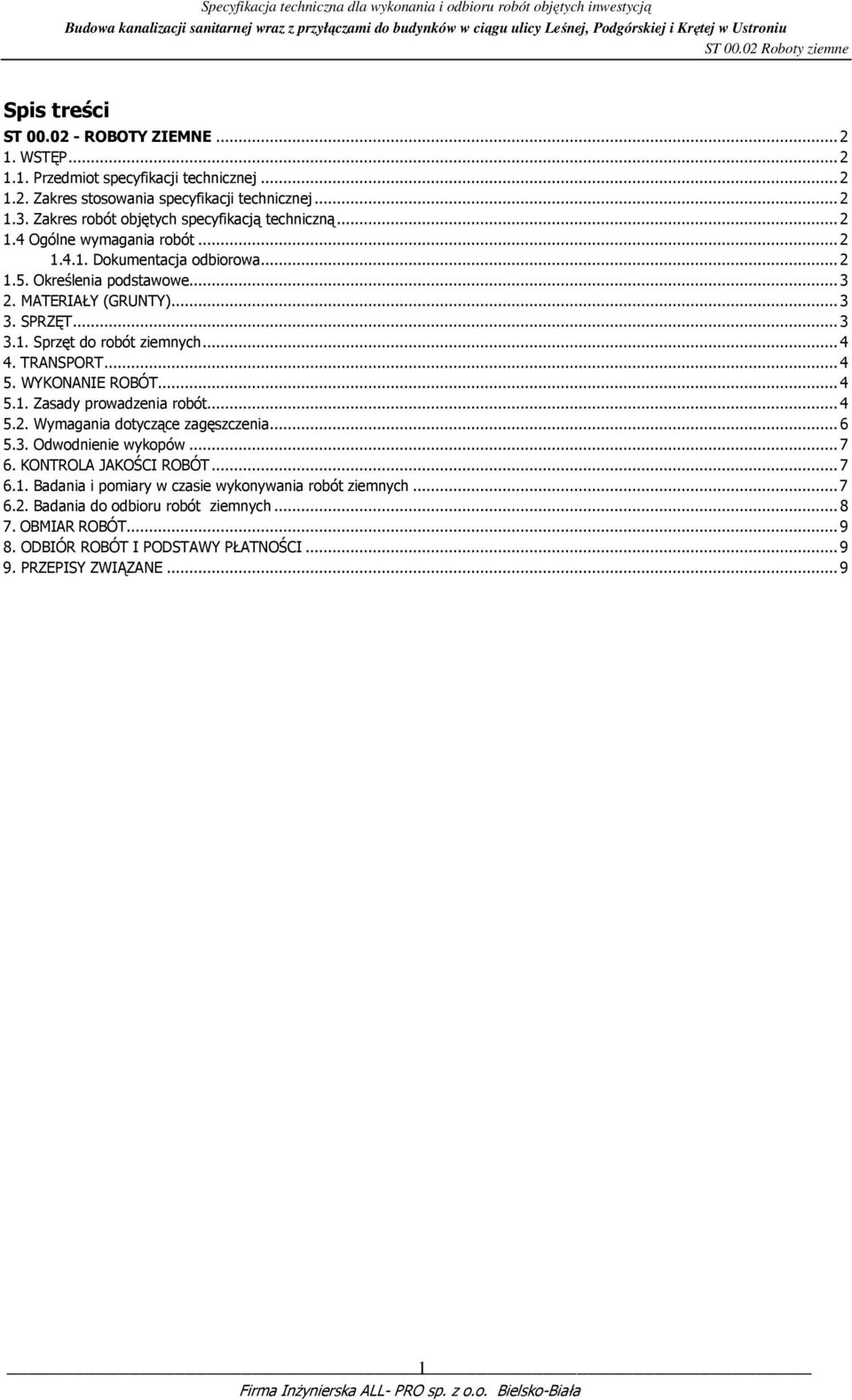 ..4 4. TRANSPORT...4 5. WYKONANIE ROBÓT...4 5.1. Zasady prowadzenia robót...4 5.2. Wymagania dotyczące zagęszczenia...6 5.3. Odwodnienie wykopów...7 6. KONTROLA JAKOŚCI ROBÓT...7 6.1. Badania i pomiary w czasie wykonywania robót ziemnych.