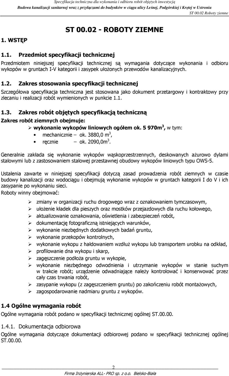 Zakres stosowania specyfikacji technicznej Szczegółowa specyfikacja techniczna jest stosowana jako dokument przetargowy i kontraktowy przy zlecaniu i realizacji robót wymienionych w punkcie 1.1. 1.3.