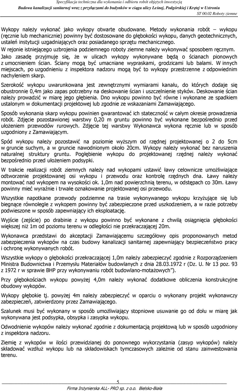 W rejonie istniejącego uzbrojenia podziemnego roboty ziemne naleŝy wykonywać sposobem ręcznym. Jako zasadę przyjmuje się, Ŝe w ulicach wykopy wykonywane będą o ścianach pionowych z umocnieniem ścian.