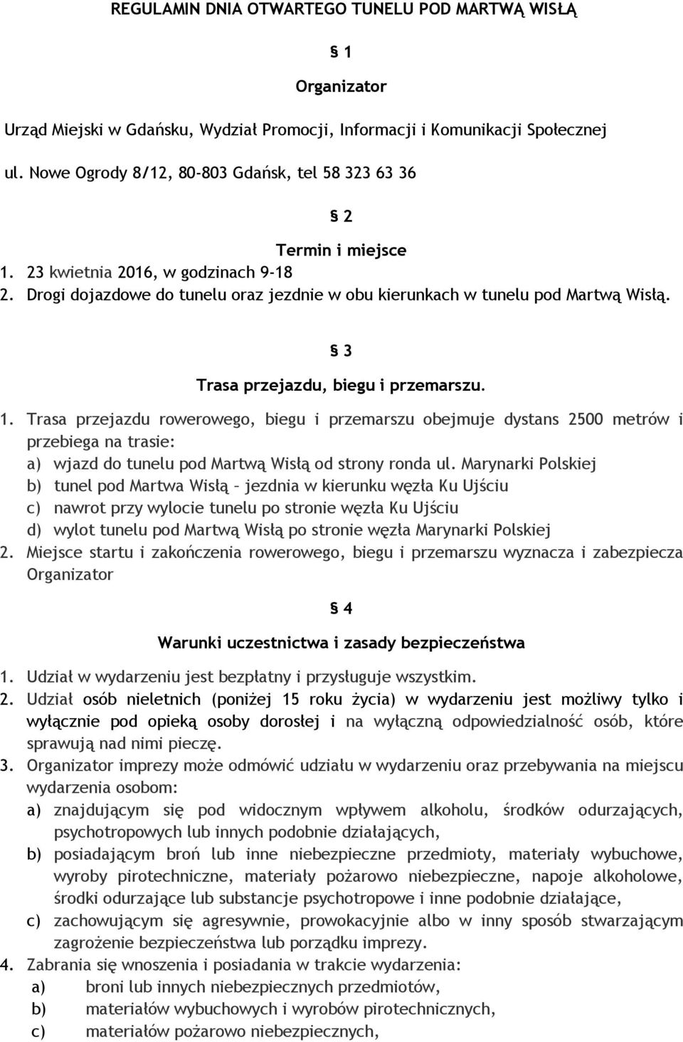 3 Trasa przejazdu, biegu i przemarszu. 1. Trasa przejazdu rowerowego, biegu i przemarszu obejmuje dystans 2500 metrów i przebiega na trasie: a) wjazd do tunelu pod Martwą Wisłą od strony ronda ul.