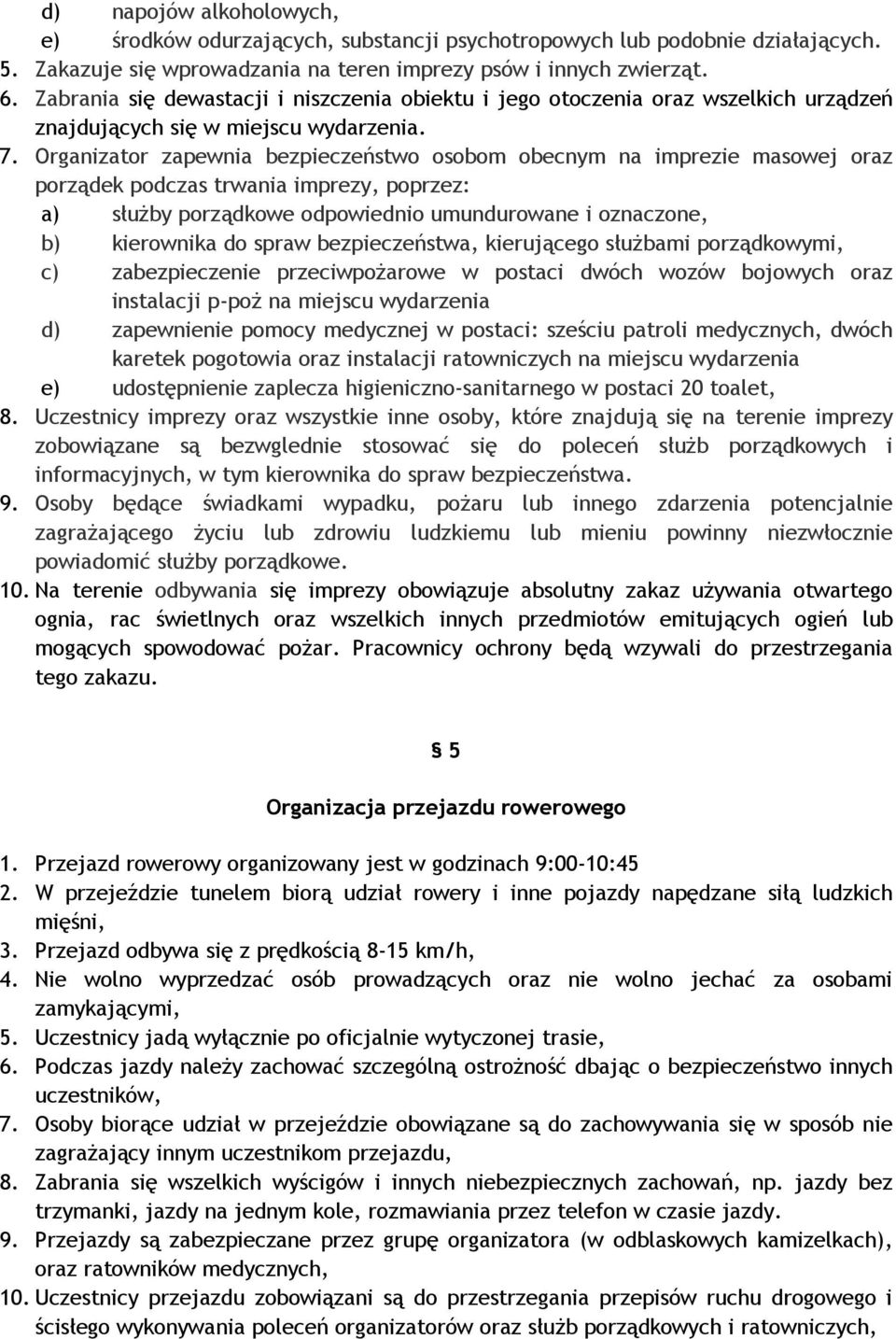 Organizator zapewnia bezpieczeństwo osobom obecnym na imprezie masowej oraz porządek podczas trwania imprezy, poprzez: a) służby porządkowe odpowiednio umundurowane i oznaczone, b) kierownika do