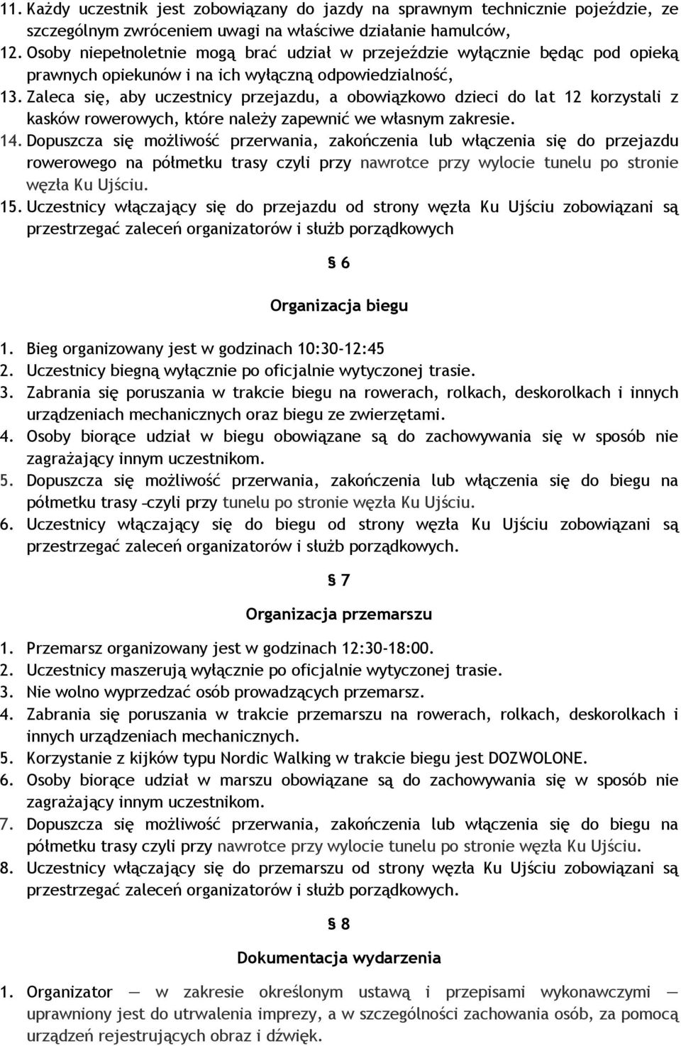 Zaleca się, aby uczestnicy przejazdu, a obowiązkowo dzieci do lat 12 korzystali z kasków rowerowych, które należy zapewnić we własnym zakresie. 14.