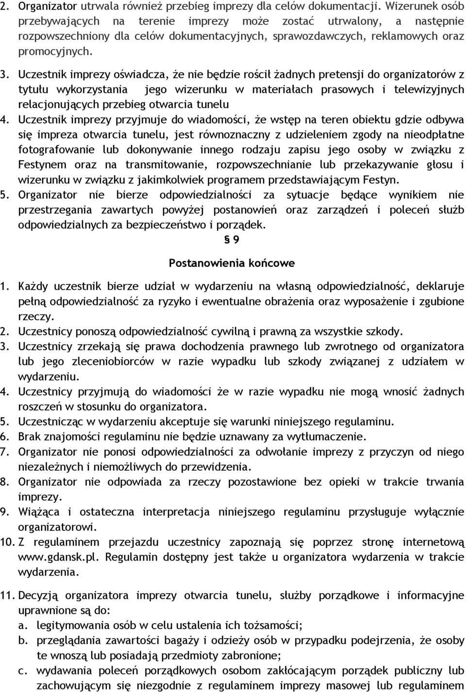 Uczestnik imprezy oświadcza, że nie będzie rościł żadnych pretensji do organizatorów z tytułu wykorzystania jego wizerunku w materiałach prasowych i telewizyjnych relacjonujących przebieg otwarcia