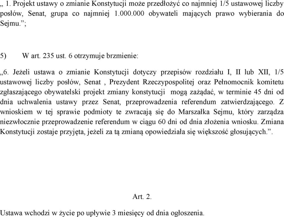 Jeżeli ustawa o zmianie Konstytucji dotyczy przepisów rozdziału I, II lub XII, 1/5 ustawowej liczby posłów, Senat, Prezydent Rzeczypospolitej oraz Pełnomocnik komitetu zgłaszającego obywatelski