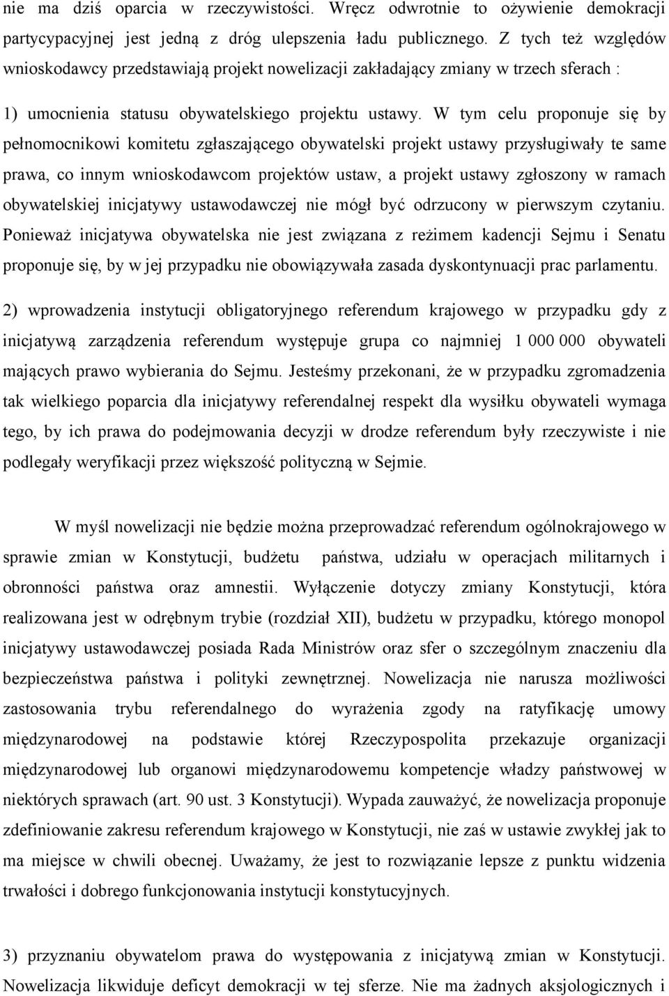 W tym celu proponuje się by pełnomocnikowi komitetu zgłaszającego obywatelski projekt ustawy przysługiwały te same prawa, co innym wnioskodawcom projektów ustaw, a projekt ustawy zgłoszony w ramach