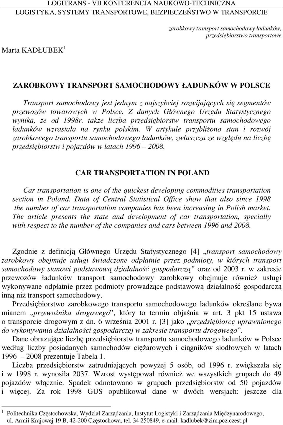 Z danych Głównego Urzędu Statystycznego wynika, Ŝe od 1998r. takŝe liczba przedsiębiorstw transportu samochodowego ładunków wzrastała na rynku polskim.