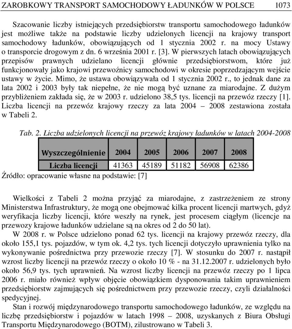 W pierwszych latach obowiązujących przepisów prawnych udzielano licencji głównie przedsiębiorstwom, które juŝ funkcjonowały jako krajowi przewoźnicy samochodowi w okresie poprzedzającym wejście