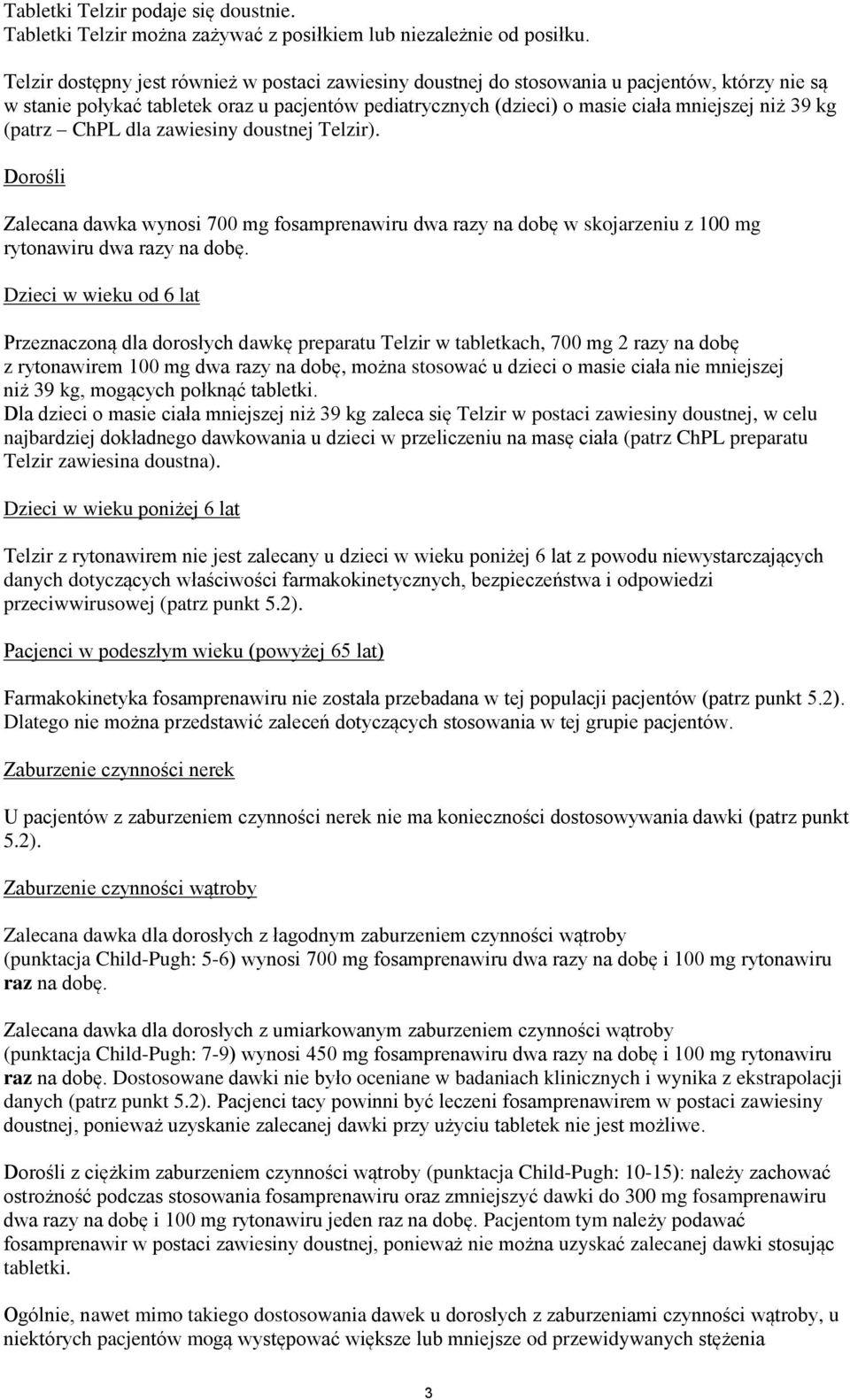 (patrz ChPL dla zawiesiny doustnej Telzir). Dorośli Zalecana dawka wynosi 700 mg fosamprenawiru dwa razy na dobę w skojarzeniu z 100 mg rytonawiru dwa razy na dobę.