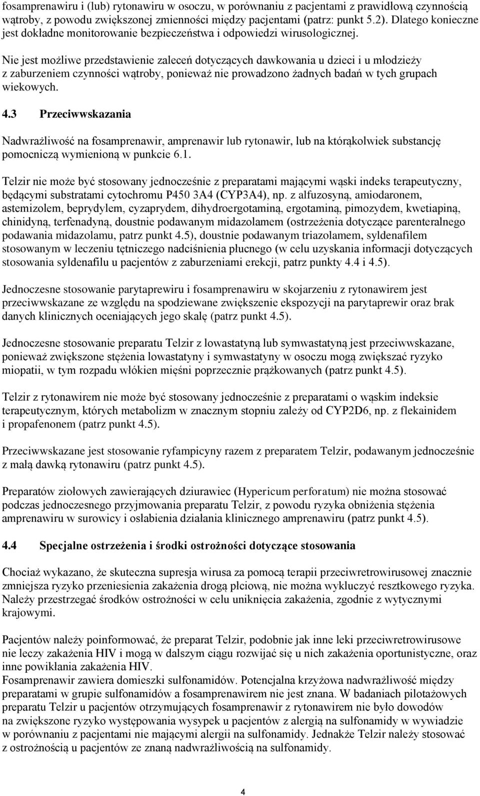 Nie jest możliwe przedstawienie zaleceń dotyczących dawkowania u dzieci i u młodzieży z zaburzeniem czynności wątroby, ponieważ nie prowadzono żadnych badań w tych grupach wiekowych. 4.