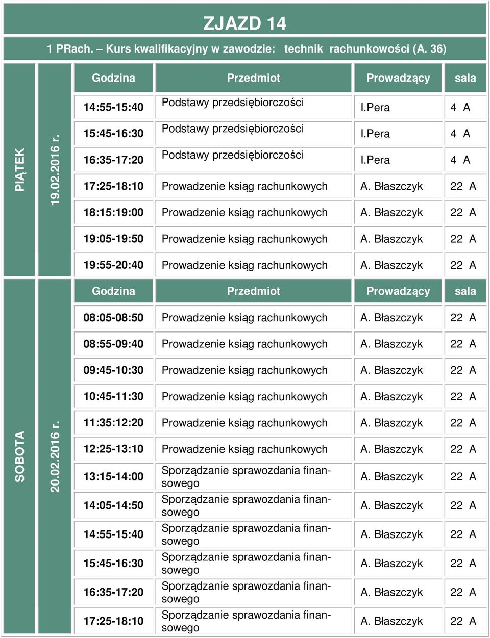 ksiąg rachunkowych 08:05-08:50 Prowadzenie ksiąg rachunkowych 08:55-09:40 Prowadzenie ksiąg rachunkowych 09:45-10:30 Prowadzenie ksiąg