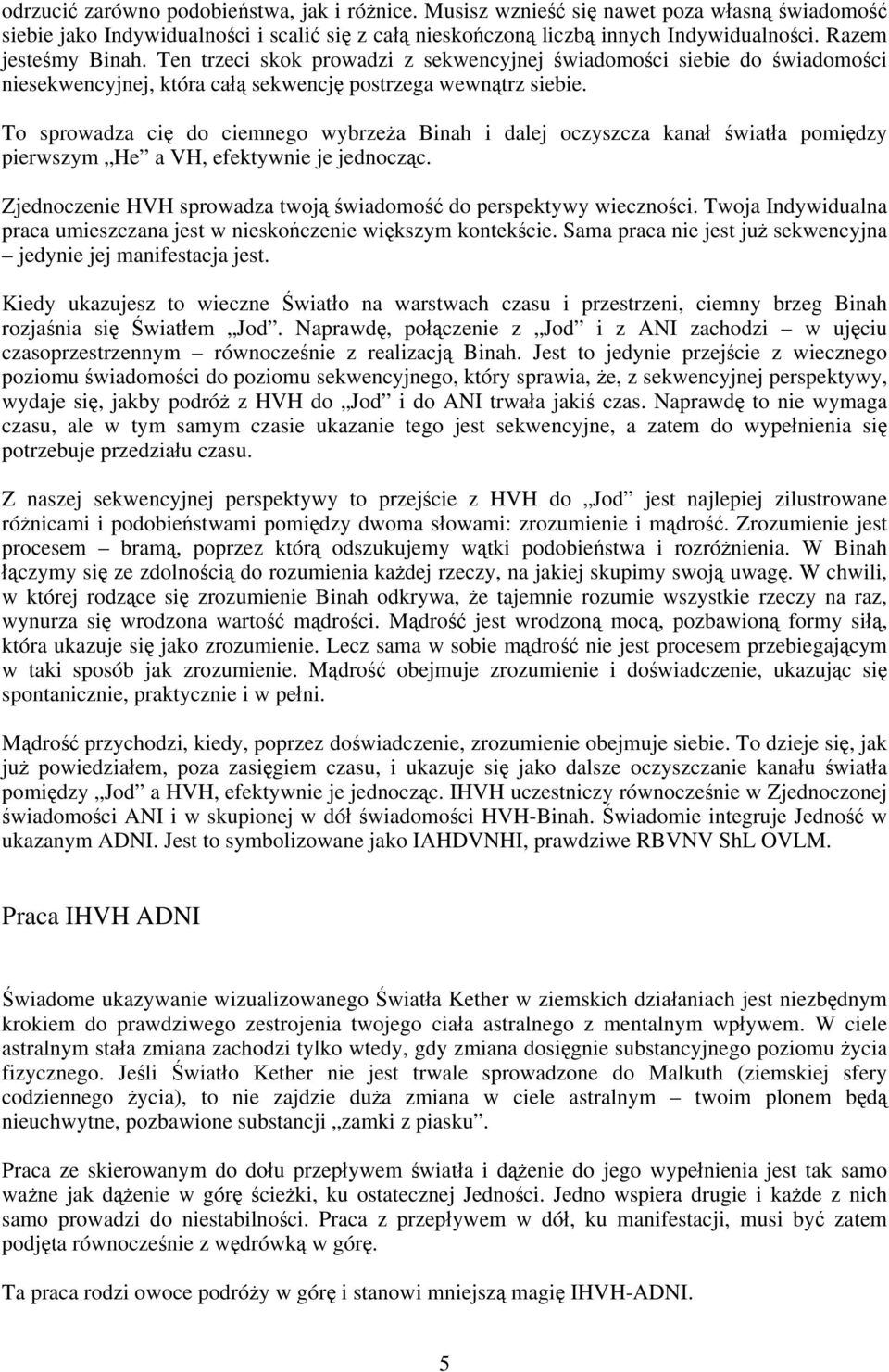 To sprowadza cię do ciemnego wybrzeża Binah i dalej oczyszcza kanał światła pomiędzy pierwszym He a VH, efektywnie je jednocząc. Zjednoczenie HVH sprowadza twoją świadomość do perspektywy wieczności.