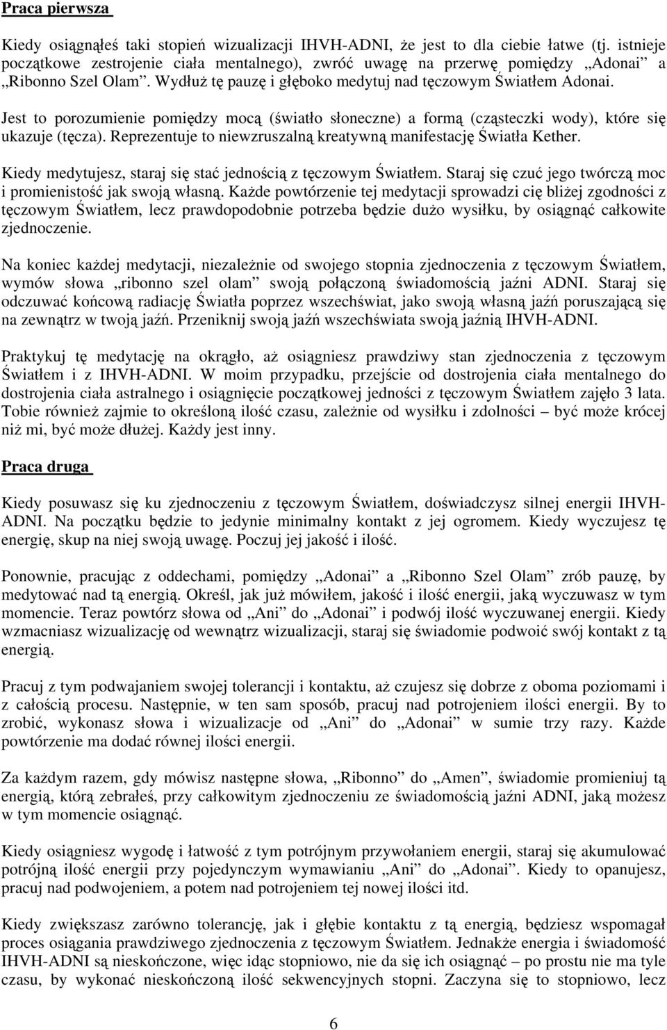 Jest to porozumienie pomiędzy mocą (światło słoneczne) a formą (cząsteczki wody), które się ukazuje (tęcza). Reprezentuje to niewzruszalną kreatywną manifestację Światła Kether.