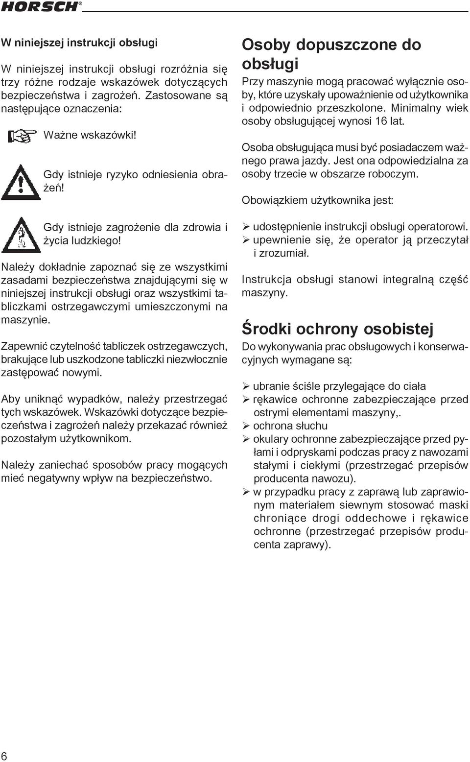 Należy dokładnie zapoznać się ze wszystkimi zasadami bezpieczeństwa znajdującymi się w niniejszej instrukcji obsługi oraz wszystkimi tabliczkami ostrzegawczymi umieszczonymi na maszynie.