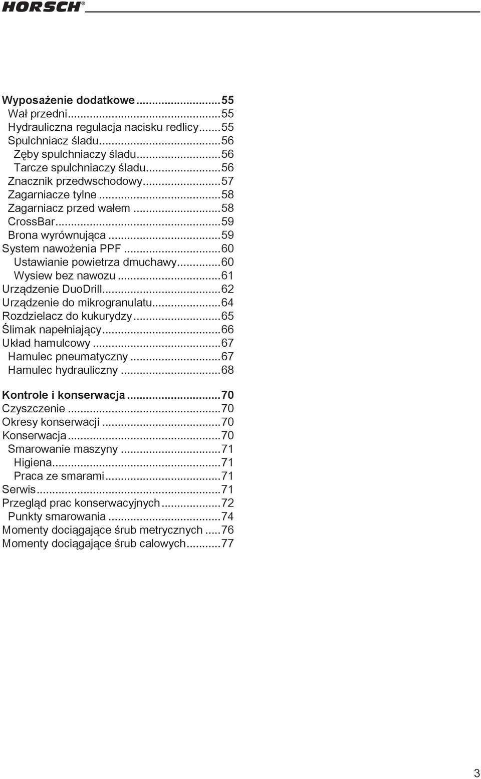 ..62 Urządzenie do mikrogranulatu...64 Rozdzielacz do kukurydzy...65 Ślimak napełniający...66 Układ hamulcowy...67 Hamulec pneumatyczny...67 Hamulec hydrauliczny...68 Kontrole i konserwacja.