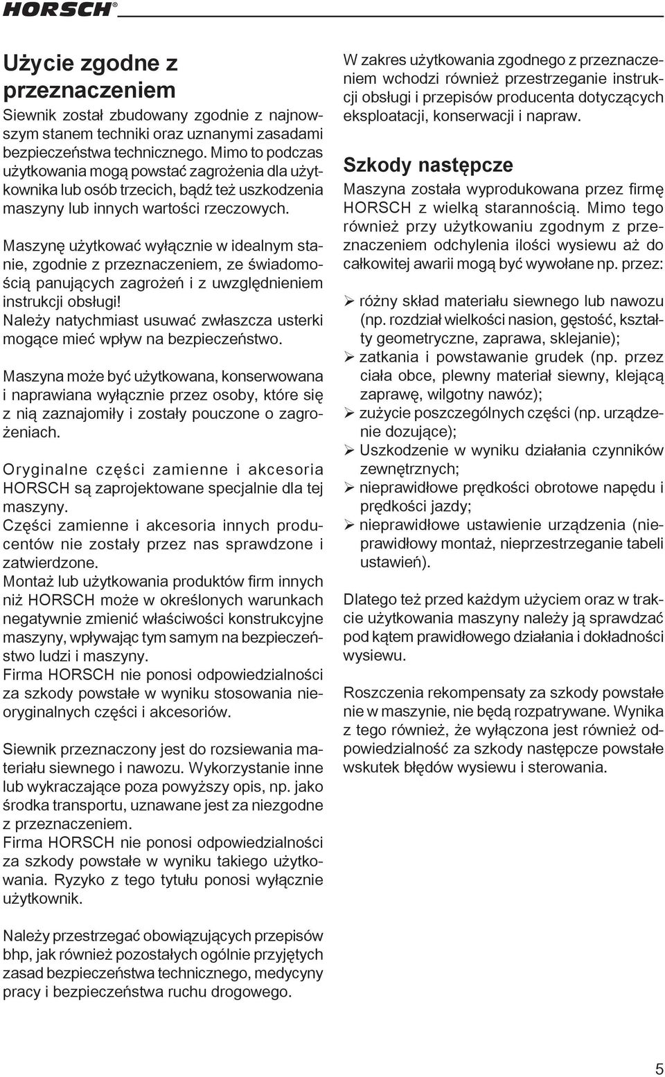 Maszynę użytkować wyłącznie w idealnym stanie, zgodnie z przeznaczeniem, ze świadomością panujących zagrożeń i z uwzględnieniem instrukcji obsługi!
