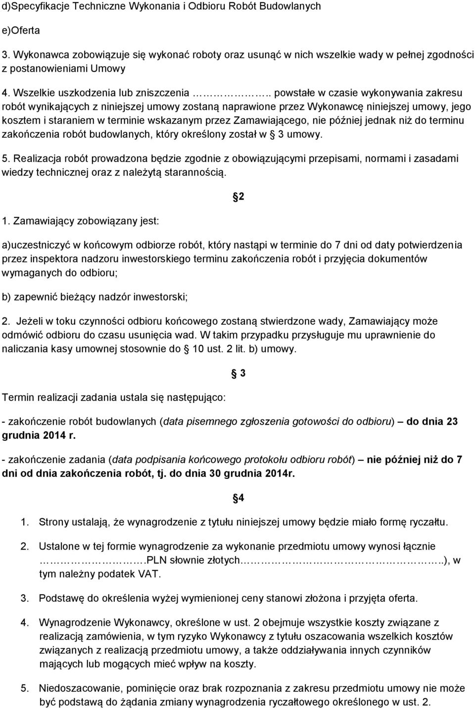 . powstałe w czasie wykonywania zakresu robót wynikających z niniejszej umowy zostaną naprawione przez Wykonawcę niniejszej umowy, jego kosztem i staraniem w terminie wskazanym przez Zamawiającego,