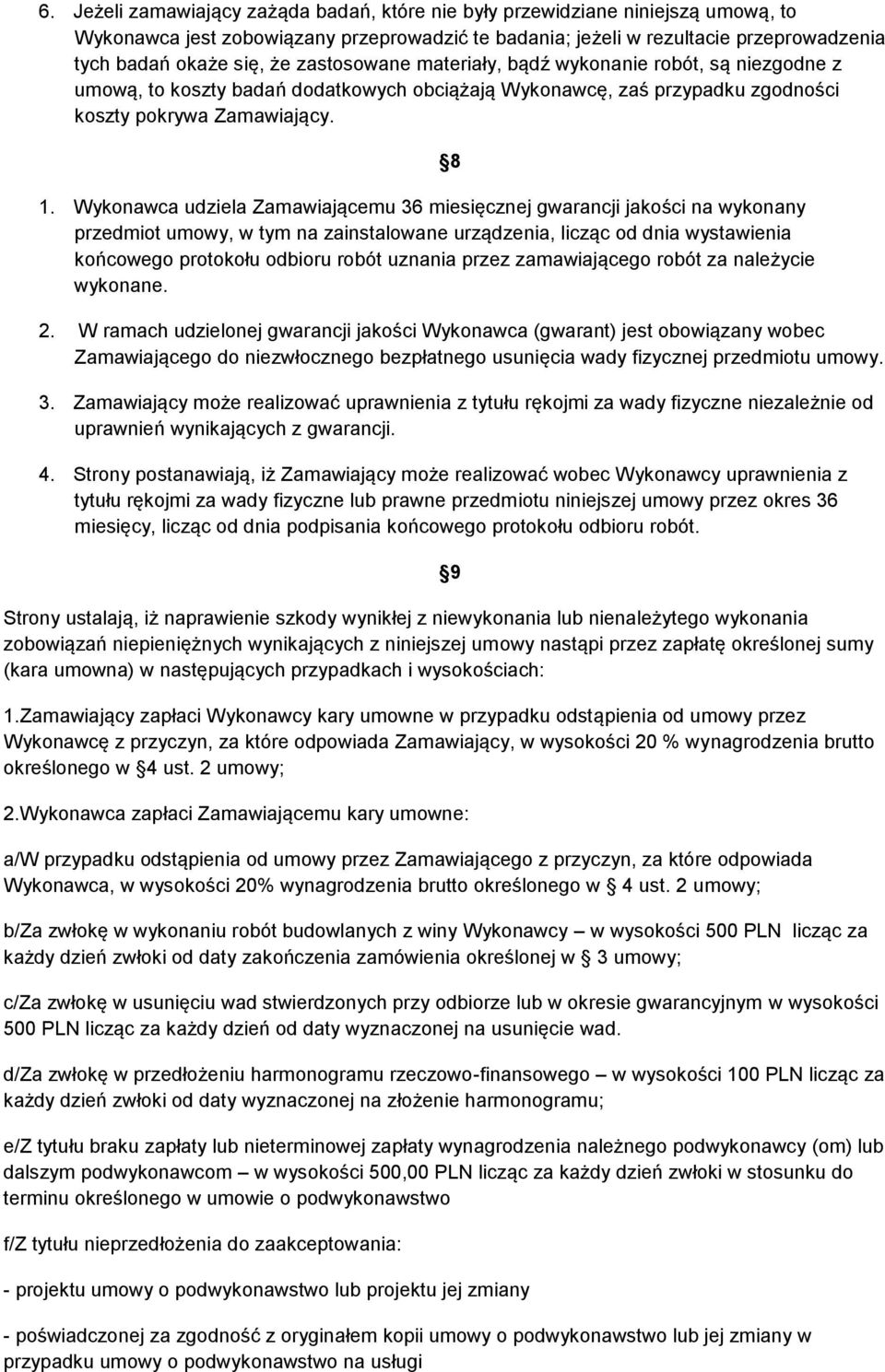 Wykonawca udziela Zamawiającemu 36 miesięcznej gwarancji jakości na wykonany przedmiot umowy, w tym na zainstalowane urządzenia, licząc od dnia wystawienia końcowego protokołu odbioru robót uznania