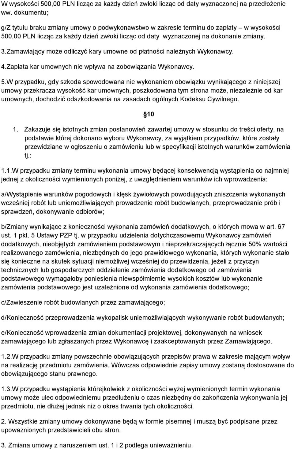 Zamawiający może odliczyć kary umowne od płatności należnych Wykonawcy. 4.Zapłata kar umownych nie wpływa na zobowiązania Wykonawcy. 5.