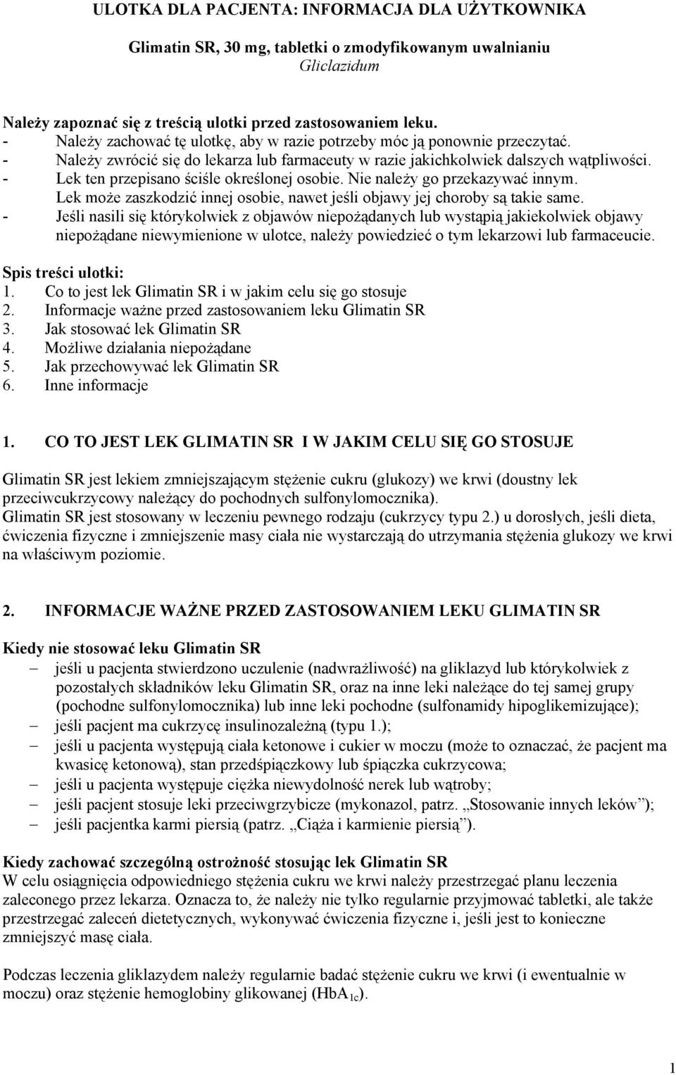 - Lek ten przepisano ściśle określonej osobie. Nie należy go przekazywać innym. Lek może zaszkodzić innej osobie, nawet jeśli objawy jej choroby są takie same.