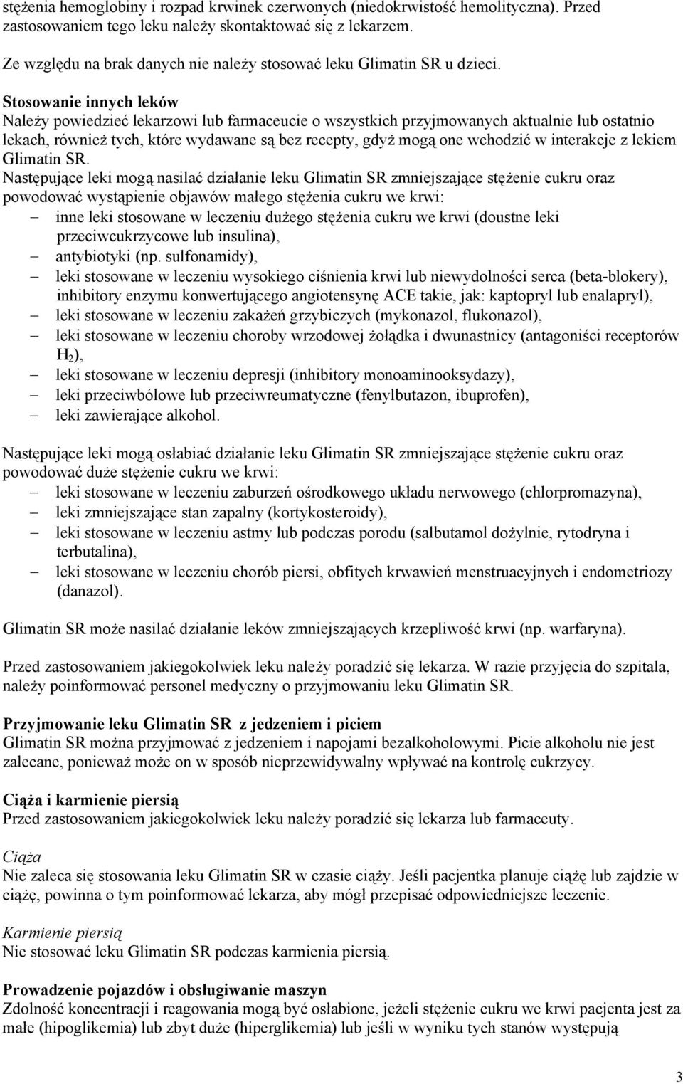 Stosowanie innych leków Należy powiedzieć lekarzowi lub farmaceucie o wszystkich przyjmowanych aktualnie lub ostatnio lekach, również tych, które wydawane są bez recepty, gdyż mogą one wchodzić w