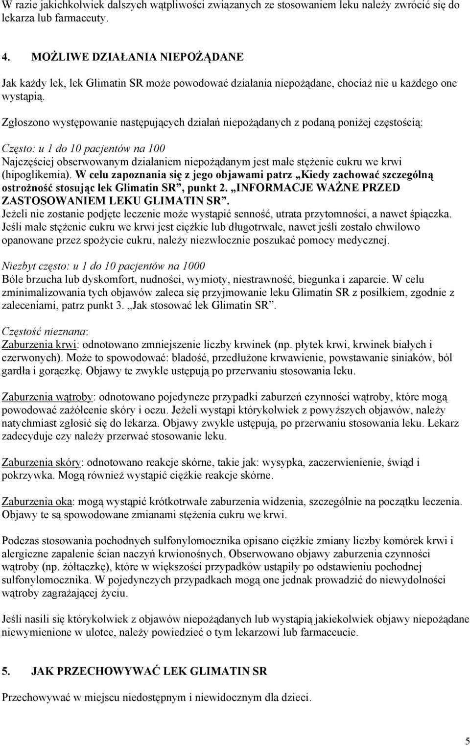 Zgłoszono występowanie następujących działań niepożądanych z podaną poniżej częstością: Często: u 1 do 10 pacjentów na 100 Najczęściej obserwowanym działaniem niepożądanym jest małe stężenie cukru we