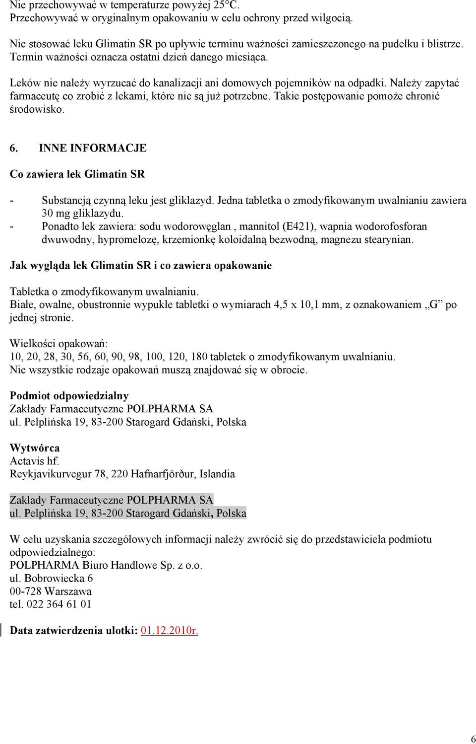 Leków nie należy wyrzucać do kanalizacji ani domowych pojemników na odpadki. Należy zapytać farmaceutę co zrobić z lekami, które nie są już potrzebne. Takie postępowanie pomoże chronić środowisko. 6.