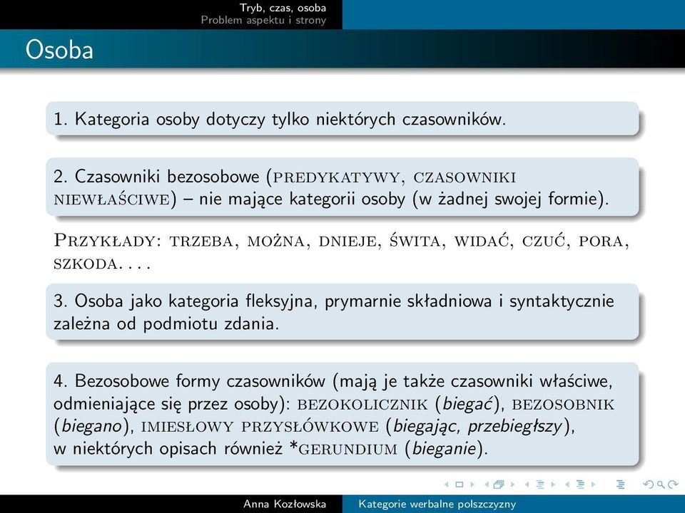 Przykłady: trzeba, można, dnieje, świta, widać, czuć, pora, szkoda.... 3.