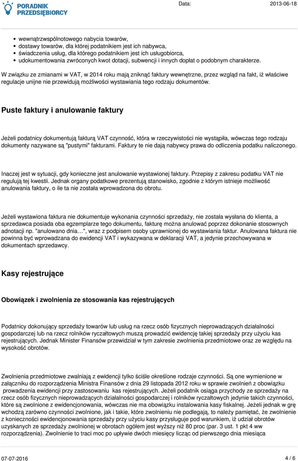 W związku ze zmianami w VAT, w 2014 roku mają zniknąć faktury wewnętrzne, przez wzgląd na fakt, iż właściwe regulacje unijne nie przewidują możliwości wystawiania tego rodzaju dokumentów.