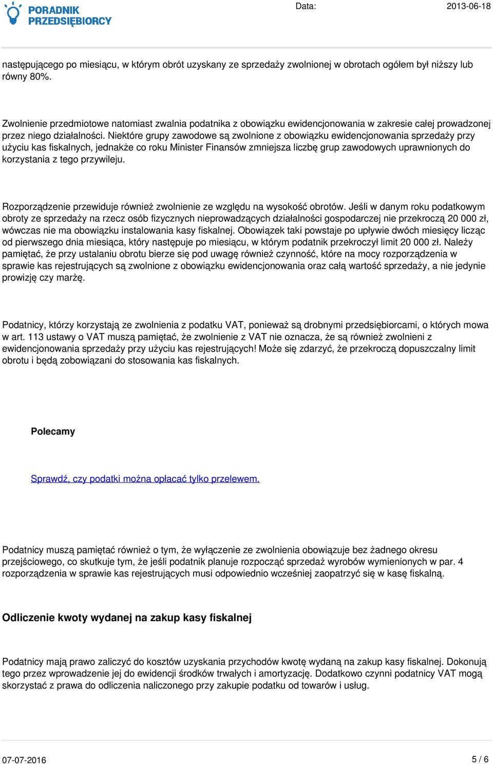 Niektóre grupy zawodowe są zwolnione z obowiązku ewidencjonowania sprzedaży przy użyciu kas fiskalnych, jednakże co roku Minister Finansów zmniejsza liczbę grup zawodowych uprawnionych do korzystania