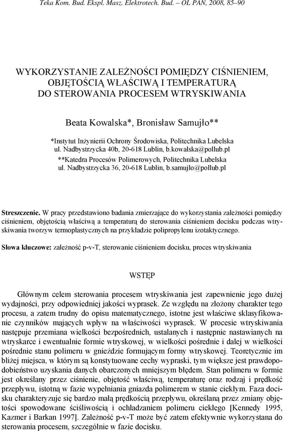 OL PAN, 2008, 85 90 WYKORZYSTANIE ZALEŻNOŚCI POMIĘDZY CIŚNIENIEM, OBJĘTOŚCIĄ WŁAŚCIWĄ I TEMPERATURĄ DO STEROWANIA PROCESEM WTRYSKIWANIA Beata Kowalska*, Bronisław Samujło** *Instytut Inżynierii