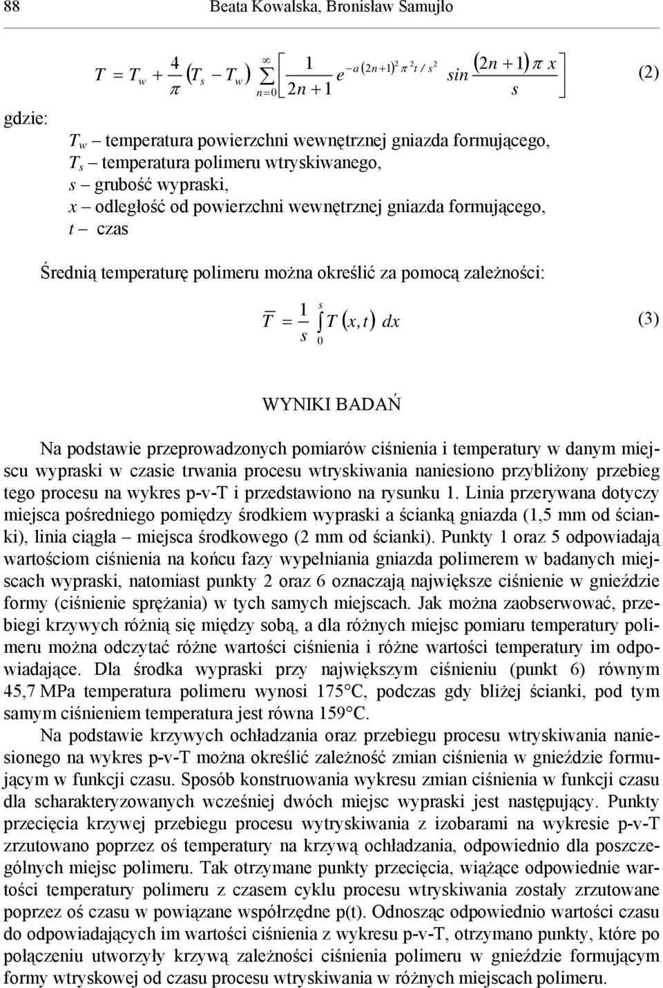 s T 0 ( x,t) dx (3) WYNIKI BADAŃ Na podstawie przeprowadzonych pomiarów ciśnienia i temperatury w danym miejscu wypraski w czasie trwania procesu wtryskiwania naniesiono przybliżony przebieg tego
