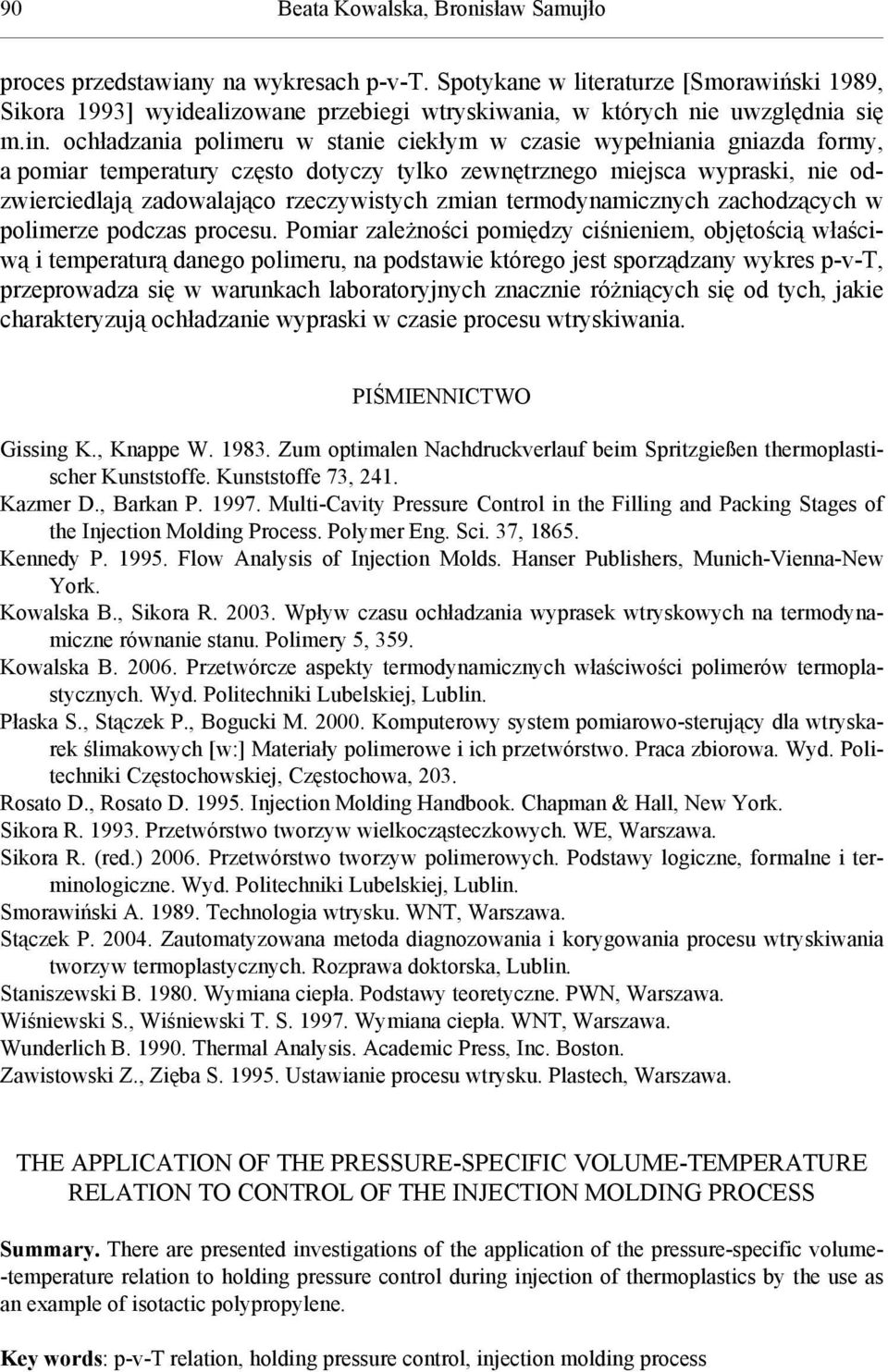 ochładzania polimeru w stanie ciekłym w czasie wypełniania gniazda formy, a pomiar temperatury często dotyczy tylko zewnętrznego miejsca wypraski, nie odzwierciedlają zadowalająco rzeczywistych zmian