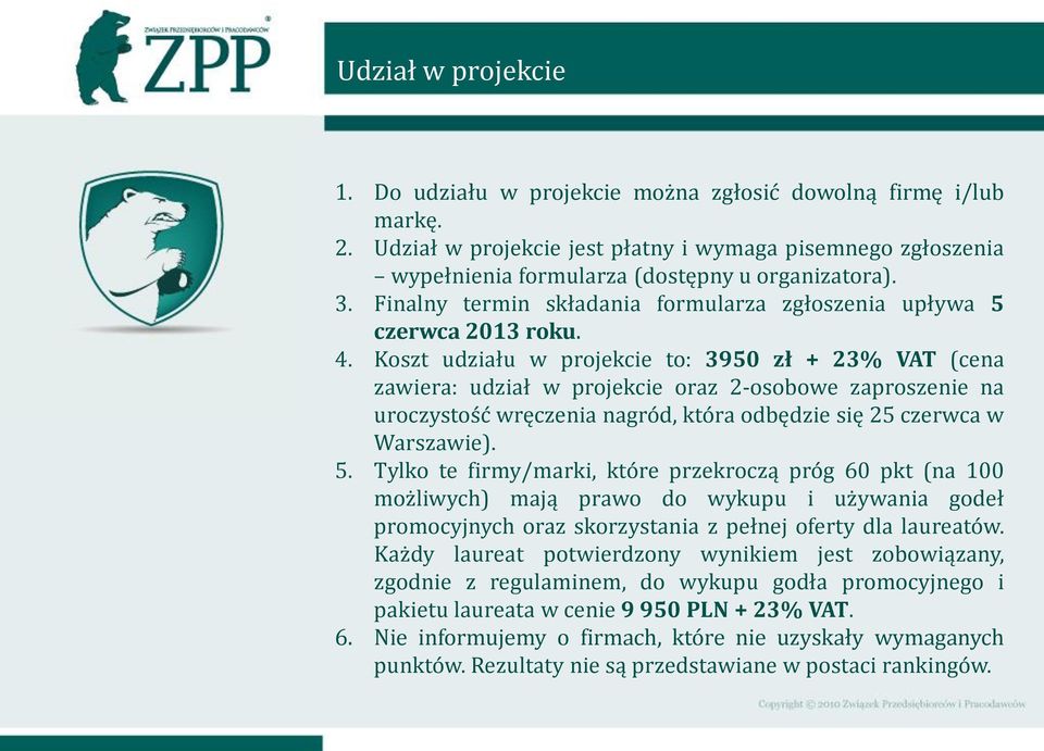 Koszt udziału w projekcie to: 3950 zł + 23% VAT (cena zawiera: udział w projekcie oraz 2-osobowe zaproszenie na uroczystość wręczenia nagród, która odbędzie się 25 czerwca w Warszawie). 5.