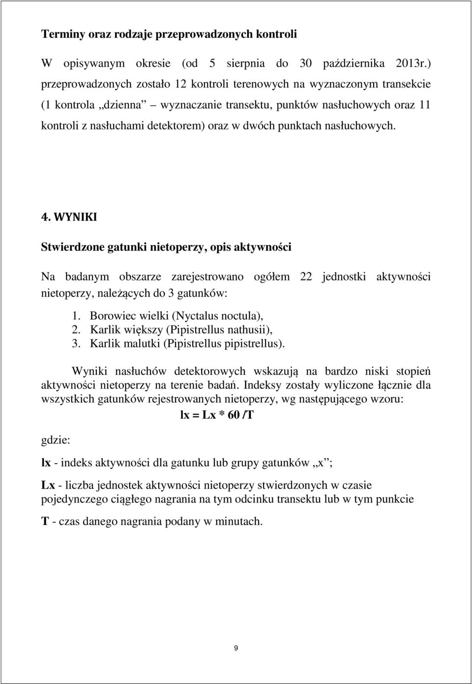 punktach nasłuchowych. 4. WYNIKI Stwierdzone gatunki nietoperzy, opis aktywności Na badanym obszarze zarejestrowano ogółem 22 jednostki aktywności nietoperzy, należących do 3 gatunków: 1.
