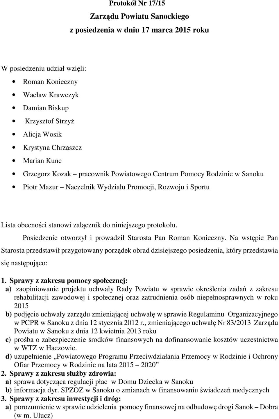 protokołu. Posiedzenie otworzył i prowadził Starosta Pan Roman Konieczny.