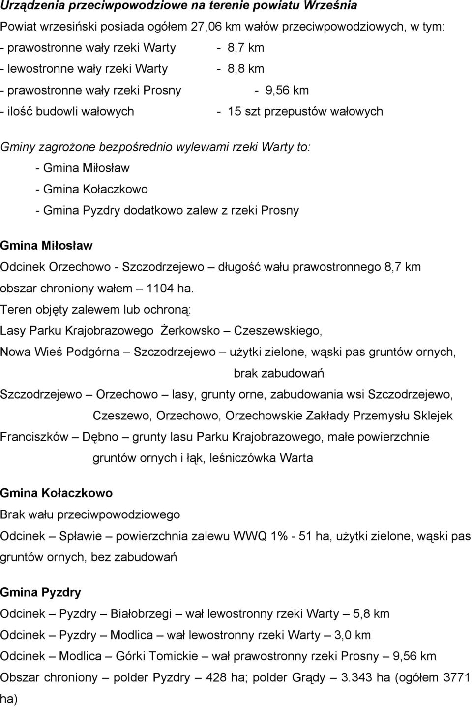 Kołaczkowo - Gmina Pyzdry dodatkowo zalew z rzeki Prosny Gmina Miłosław Odcinek Orzechowo - Szczodrzejewo długość wału prawostronnego 8,7 km obszar chroniony wałem 1104 ha.