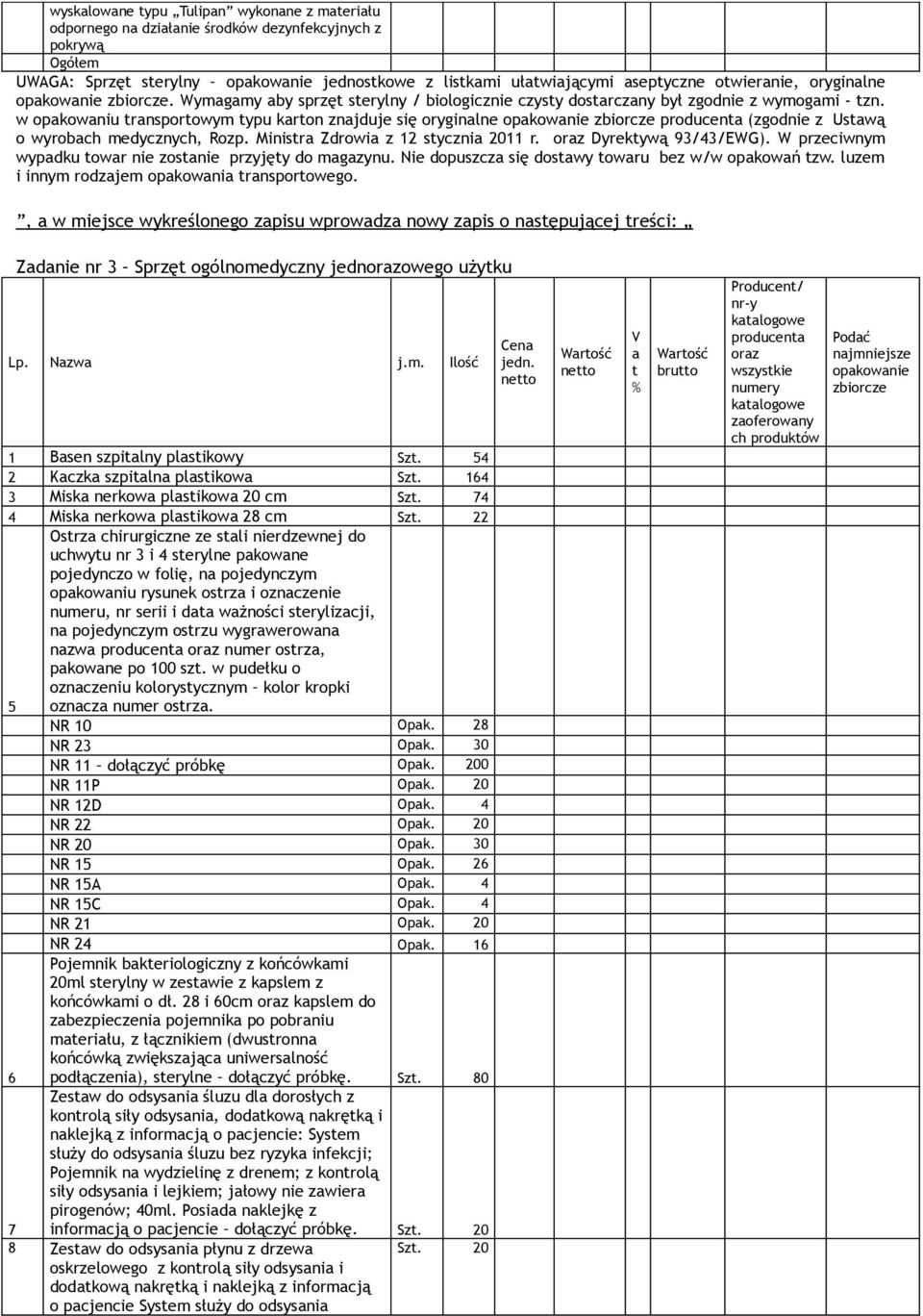 w opakowaniu transportowym typu karton znajduje się oryginalne opakowanie zbiorcze producenta (zgodnie z Ustawą o wyrobach medycznych, Rozp. Ministra Zdrowia z 12 stycznia 2011 r.