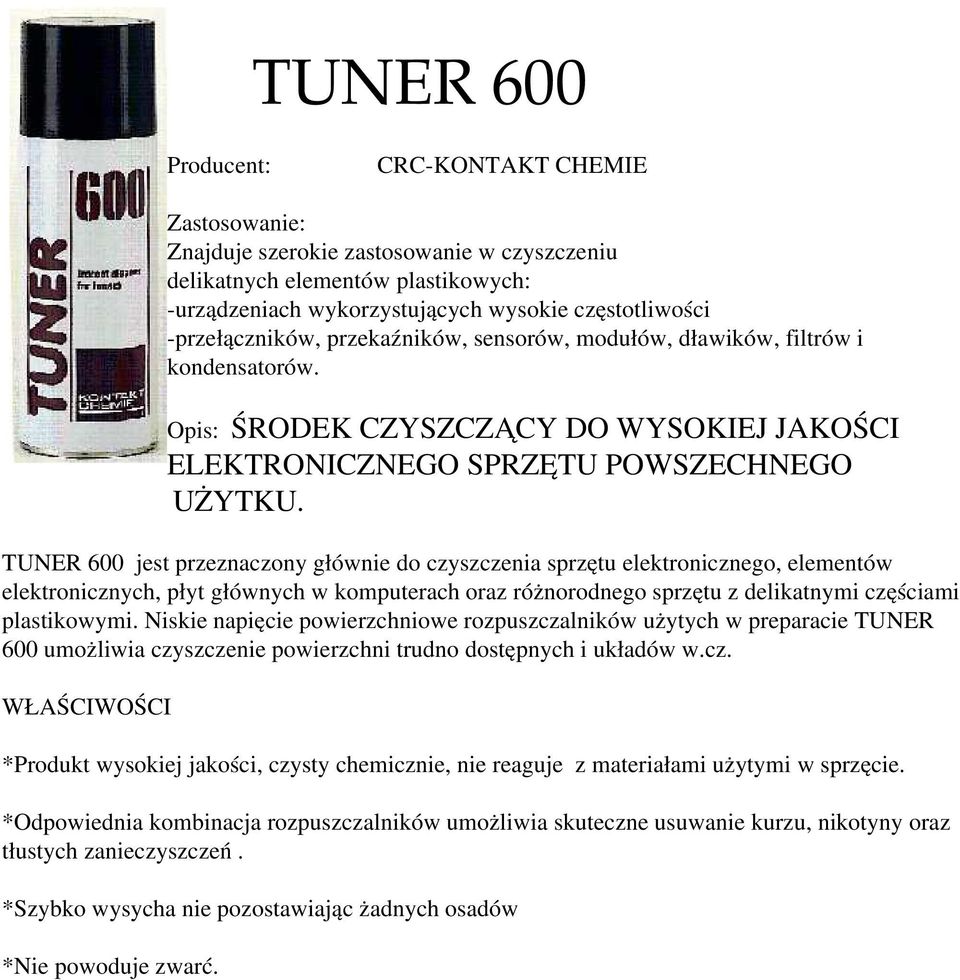 TUNER 600 jest przeznaczony głównie do czyszczenia sprzętu elektronicznego, elementów elektronicznych, płyt głównych w komputerach oraz różnorodnego sprzętu z delikatnymi częściami plastikowymi.