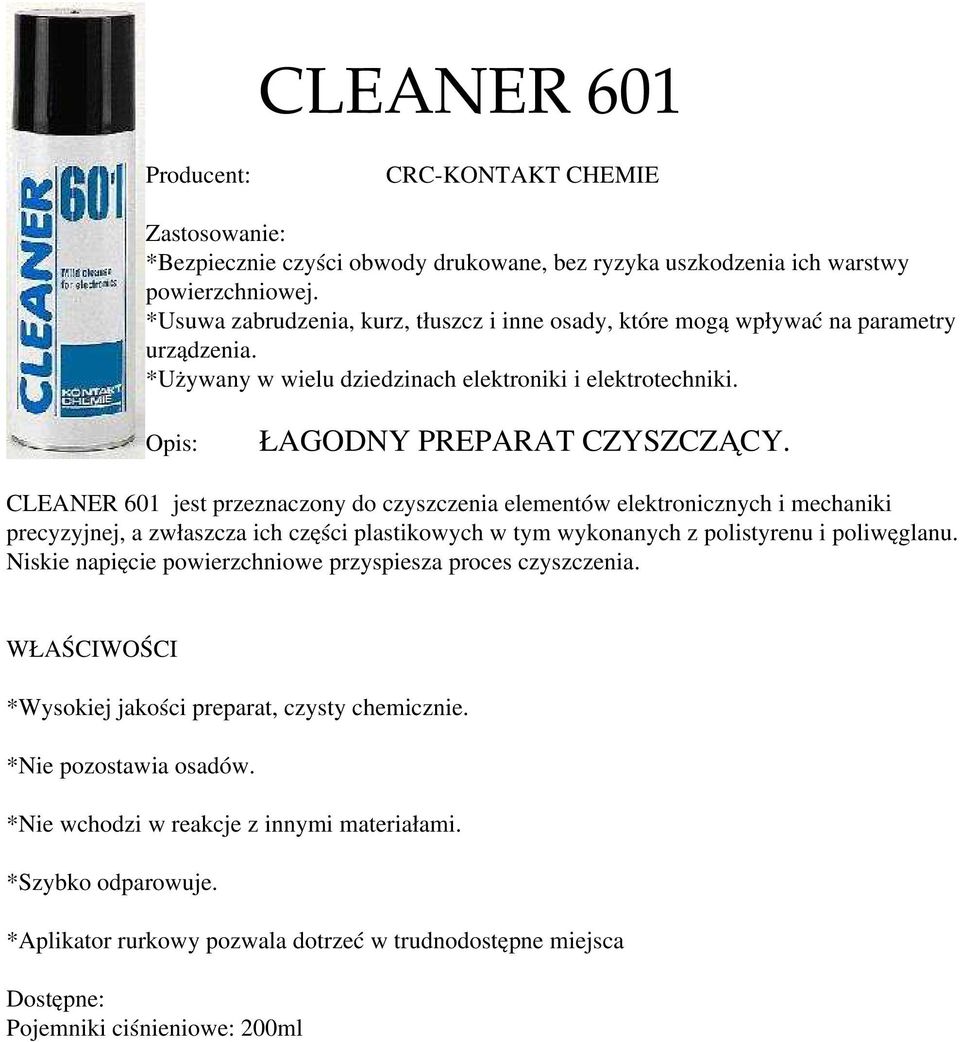 CLEANER 601 jest przeznaczony do czyszczenia elementów elektronicznych i mechaniki precyzyjnej, a zwłaszcza ich części plastikowych w tym wykonanych z polistyrenu i poliwęglanu.